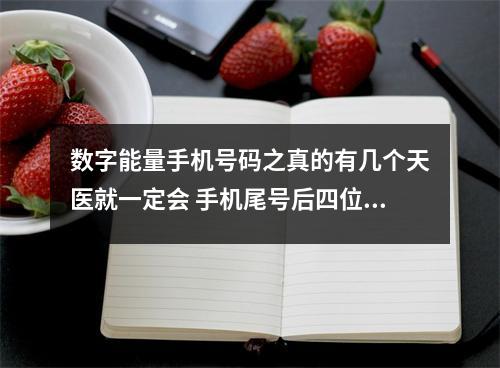 数字能量手机号码之真的有几个天医就一定会 手机尾号后四位测吉利长寿大吉的手机尾号