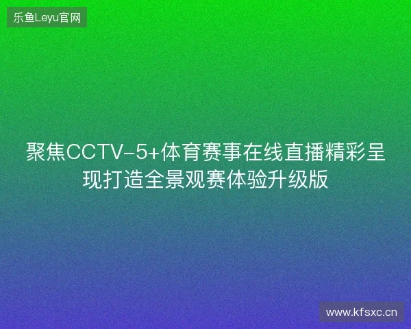 聚焦CCTV-5+体育赛事在线直播精彩呈现打造全景观赛体验升级版
